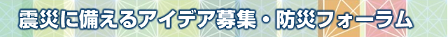 防災に備えるアイデア募集・防災フォーラム